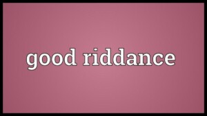 What Does It Mean To Say Good Riddance To Someone 0