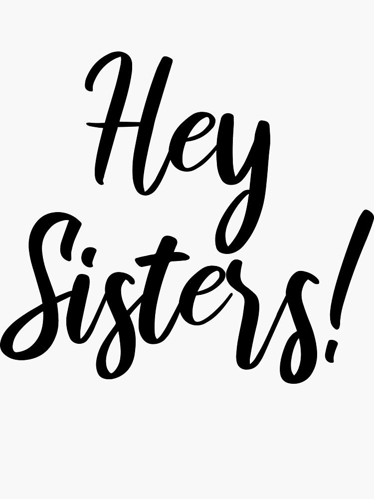 hey sisters